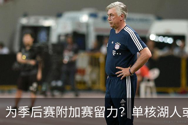 为季后赛附加赛留力？单核湖人或艰难力克老鹰